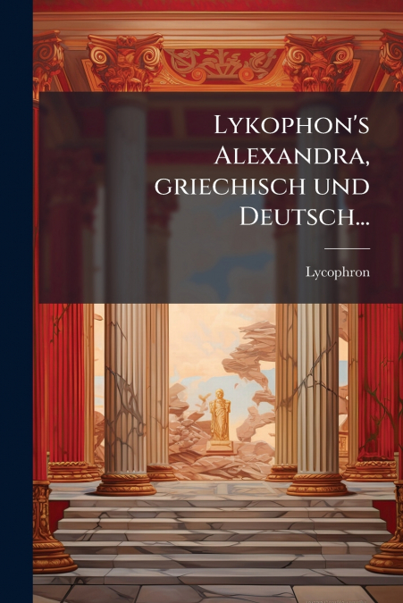 LYKOPHON?S ALEXANDRA, GRIECHISCH UND DEUTSCH...