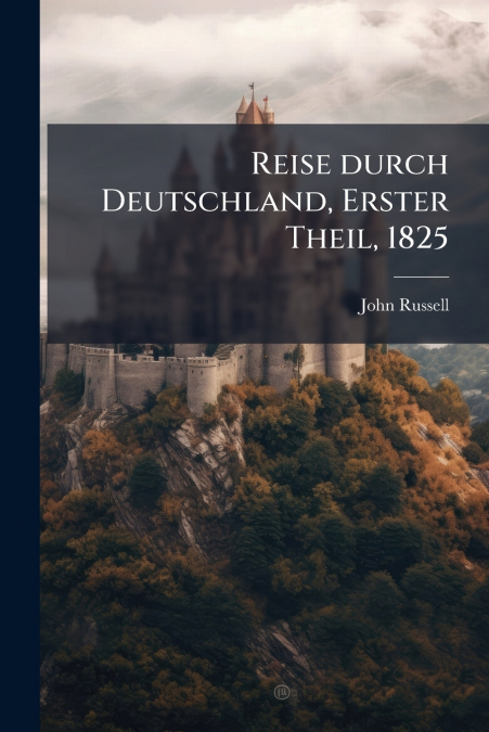 REISE DURCH DEUTSCHLAND, ERSTER THEIL, 1825