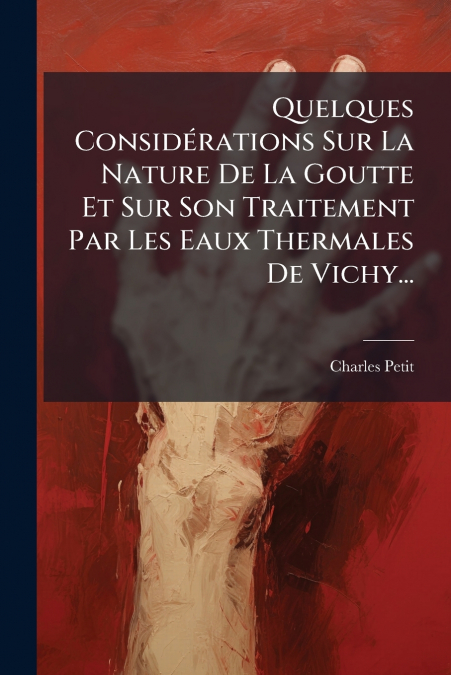 QUELQUES CONSIDERATIONS SUR LA NATURE DE LA GOUTTE ET SUR SO