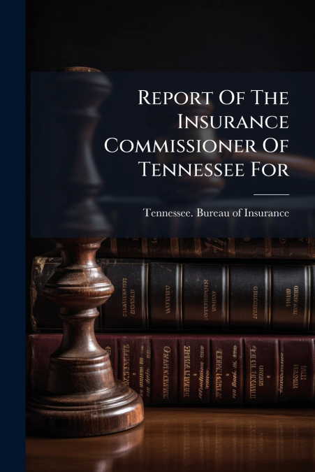 REPORT OF THE INSURANCE COMMISSIONER OF TENNESSEE FOR
