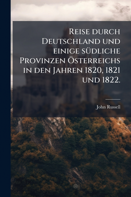 REISE DURCH DEUTSCHLAND UND EINIGE SUDLICHE PROVINZEN (TM)STERR