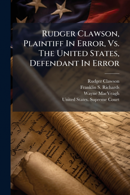 RUDGER CLAWSON, PLAINTIFF IN ERROR, VS. THE UNITED STATES, D