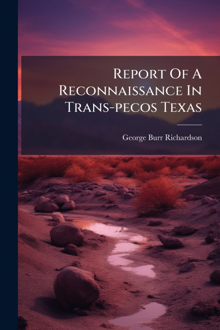 REPORT OF A RECONNAISSANCE IN TRANS-PECOS TEXAS