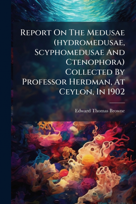 REPORT ON THE MEDUSAE (HYDROMEDUSAE, SCYPHOMEDUSAE AND CTENO