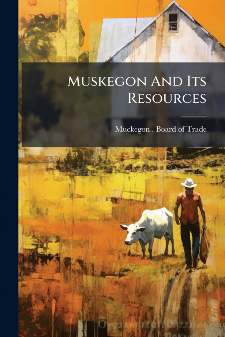 MUSKEGON AND ITS RESOURCES