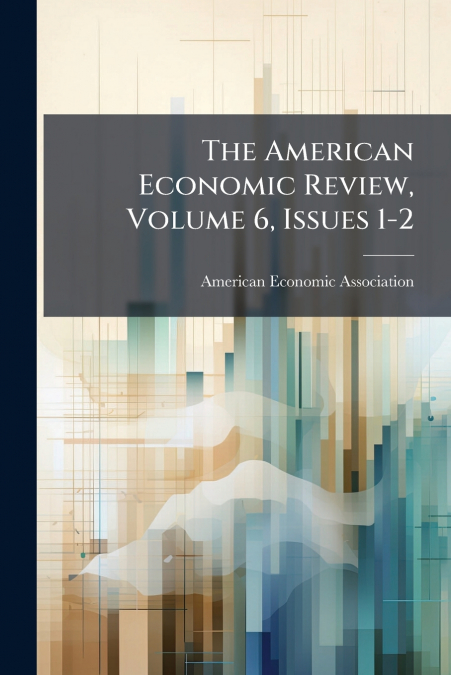 THE AMERICAN ECONOMIC REVIEW, VOLUME 6, ISSUES 1-2