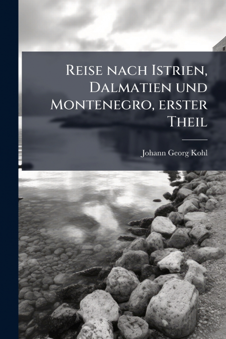 REISE NACH ISTRIEN, DALMATIEN UND MONTENEGRO, ERSTER THEIL