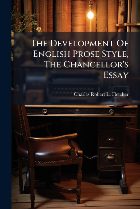 THE DEVELOPMENT OF ENGLISH PROSE STYLE, THE CHANCELLOR?S ESS