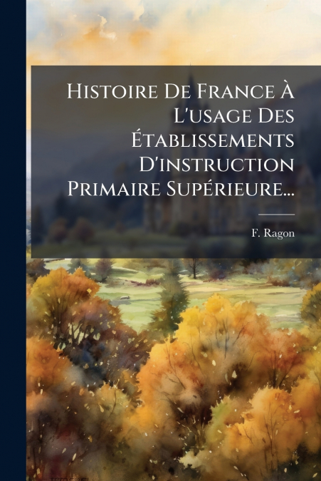 HISTOIRE DE FRANCE A L?USAGE DES ETABLISSEMENTS D?INSTRUCTIO