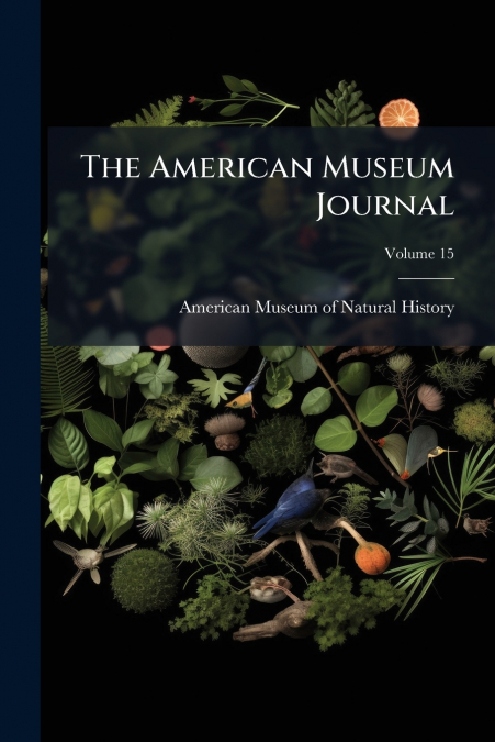 THE AMERICAN MUSEUM JOURNAL, VOLUME 15