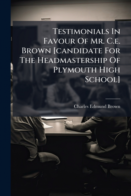 TESTIMONIALS IN FAVOUR OF MR. C.E. BROWN [CANDIDATE FOR THE