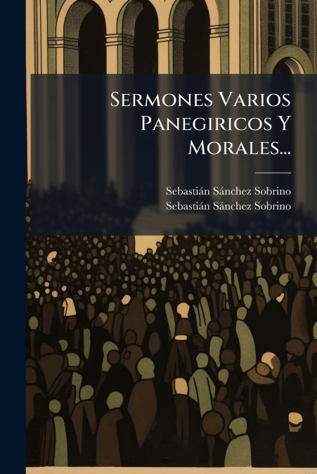 SERMONES VARIOS PANEGIRICOS Y MORALES...
