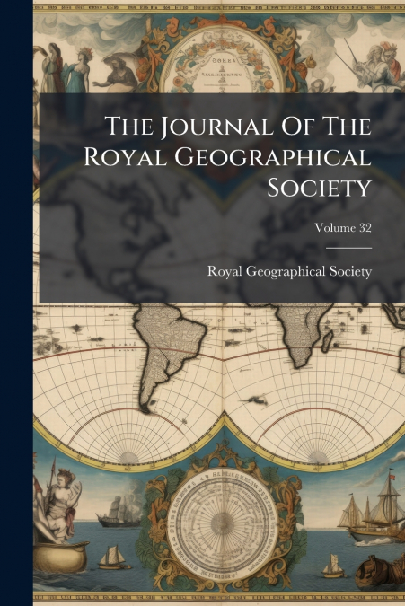 THE JOURNAL OF THE ROYAL GEOGRAPHICAL SOCIETY, VOLUME 32