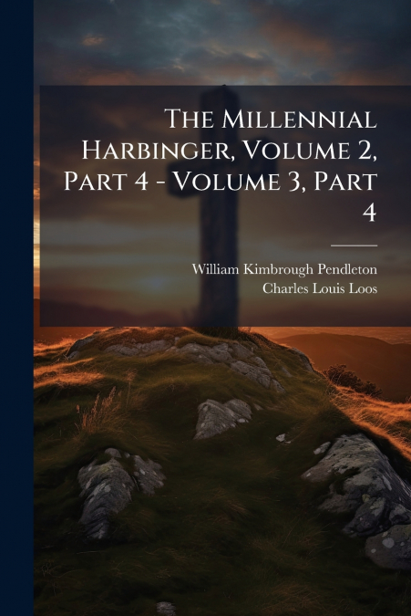 THE MILLENNIAL HARBINGER, VOLUME 2, PART 4 - VOLUME 3, PART