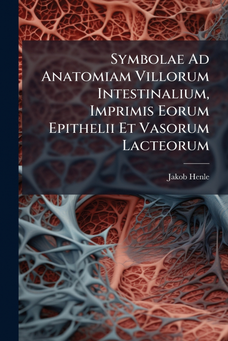 SYMBOLAE AD ANATOMIAM VILLORUM INTESTINALIUM, IMPRIMIS EORUM