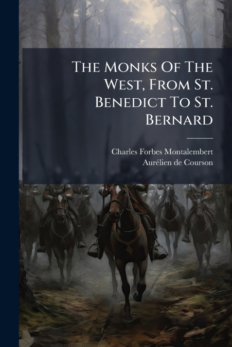 THE MONKS OF THE WEST, FROM ST. BENEDICT TO ST. BERNARD