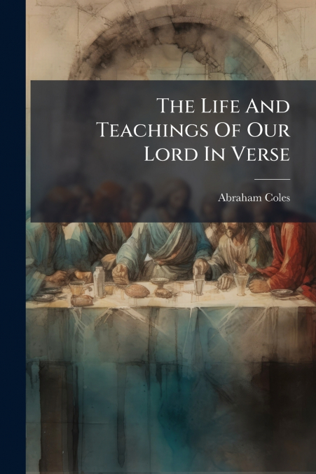 THE LIFE AND TEACHINGS OF OUR LORD IN VERSE