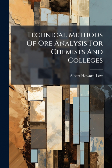 TECHNICAL METHODS OF ORE ANALYSIS FOR CHEMISTS AND COLLEGES