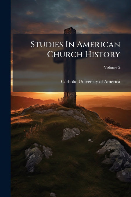 STUDIES IN AMERICAN CHURCH HISTORY, VOLUME 2