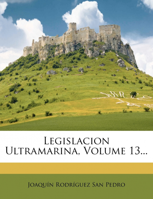 LEGISLACION ULTRAMARINA, VOLUME 13...