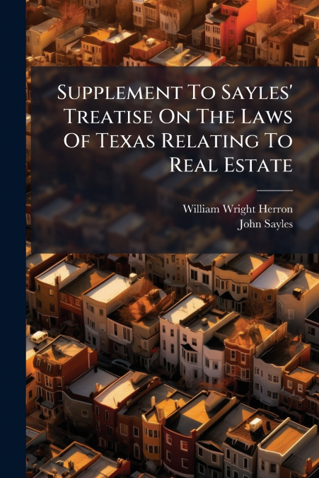 SUPPLEMENT TO SAYLES? TREATISE ON THE LAWS OF TEXAS RELATING
