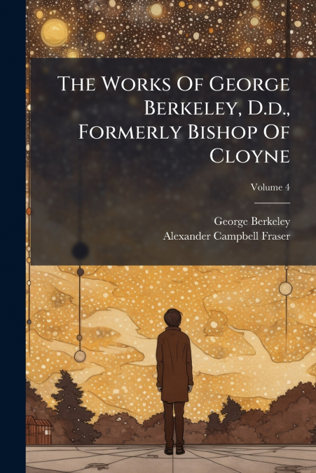 THE WORKS OF GEORGE BERKELEY, D.D., FORMERLY BISHOP OF CLOYN