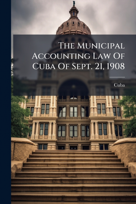 THE MUNICIPAL ACCOUNTING LAW OF CUBA OF SEPT. 21, 1908