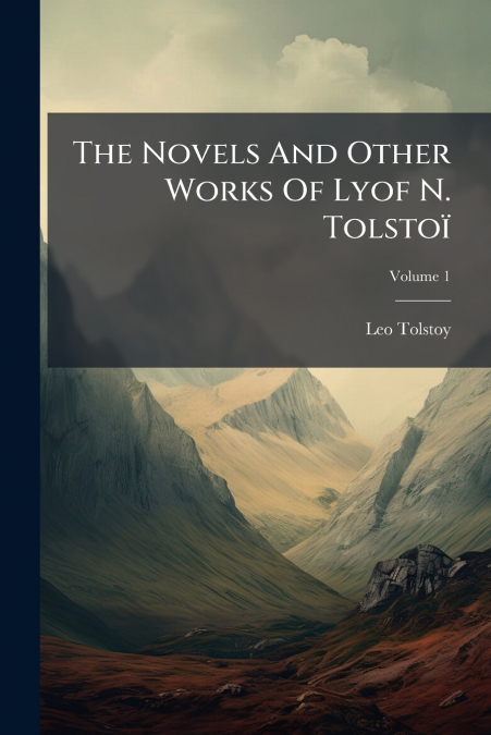 THE NOVELS AND OTHER WORKS OF LYOF N. TOLSTOI, VOLUME 1