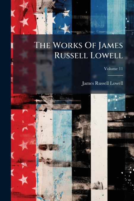 THE WORKS OF JAMES RUSSELL LOWELL