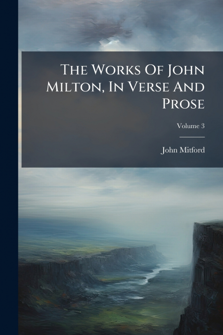 THE WORKS OF JOHN MILTON, IN VERSE AND PROSE, VOLUME 3