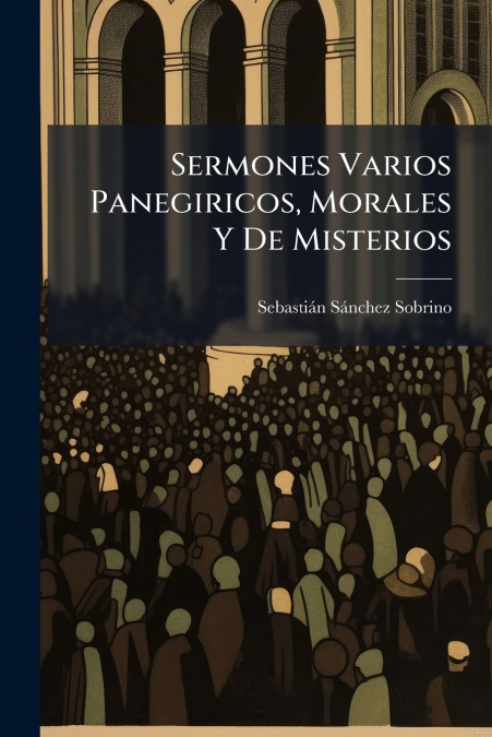SERMONES VARIOS PANEGIRICOS, MORALES Y DE MISTERIOS