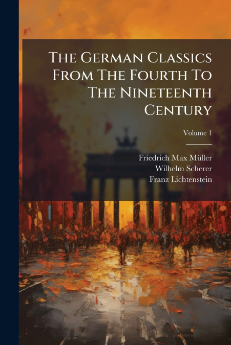 THE GERMAN CLASSICS FROM THE FOURTH TO THE NINETEENTH CENTUR