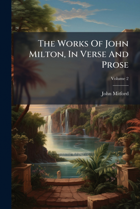 THE WORKS OF JOHN MILTON, IN VERSE AND PROSE, VOLUME 2