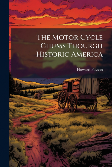 THE MOTOR CYCLE CHUMS THOURGH HISTORIC AMERICA