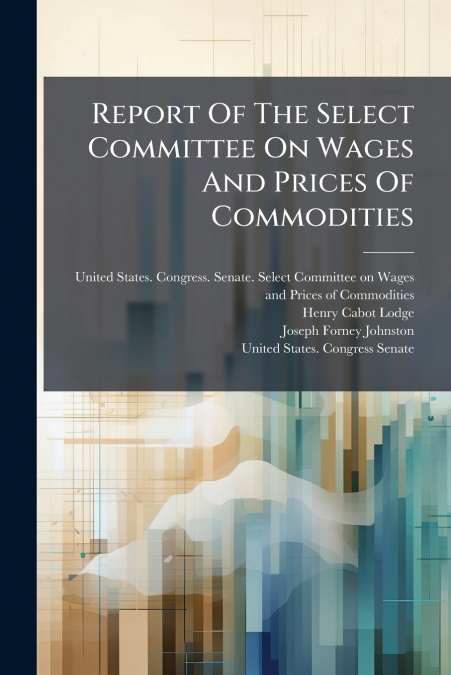 REPORT OF THE SELECT COMMITTEE ON WAGES AND PRICES OF COMMOD