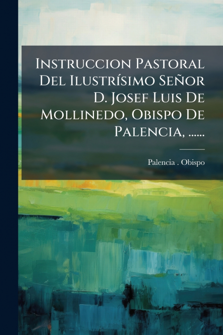 INSTRUCCION PASTORAL DEL ILUSTRISIMO SE�OR D. JOSEF LUIS DE