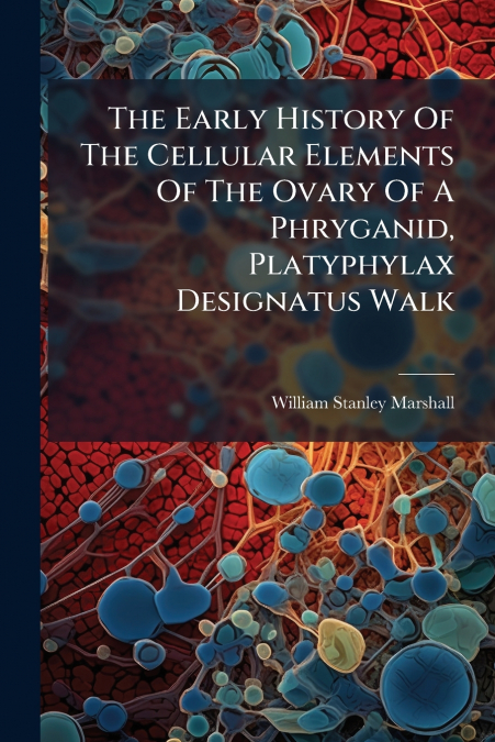 THE EARLY HISTORY OF THE CELLULAR ELEMENTS OF THE OVARY OF A