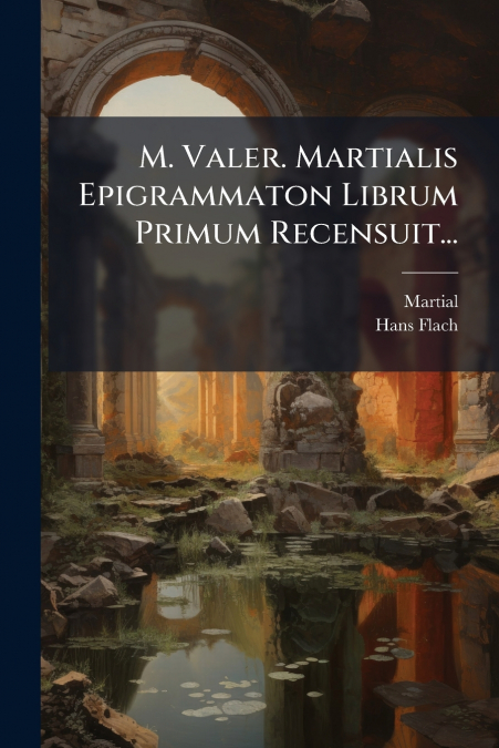 M. VALER. MARTIALIS EPIGRAMMATON LIBRUM PRIMUM RECENSUIT...