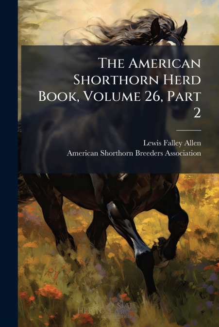 THE AMERICAN SHORTHORN HERD BOOK, VOLUME 26, PART 2