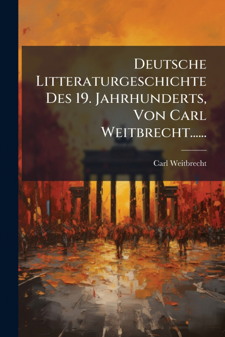 DEUTSCHE LITTERATURGESCHICHTE DES 19. JAHRHUNDERTS, VON CARL