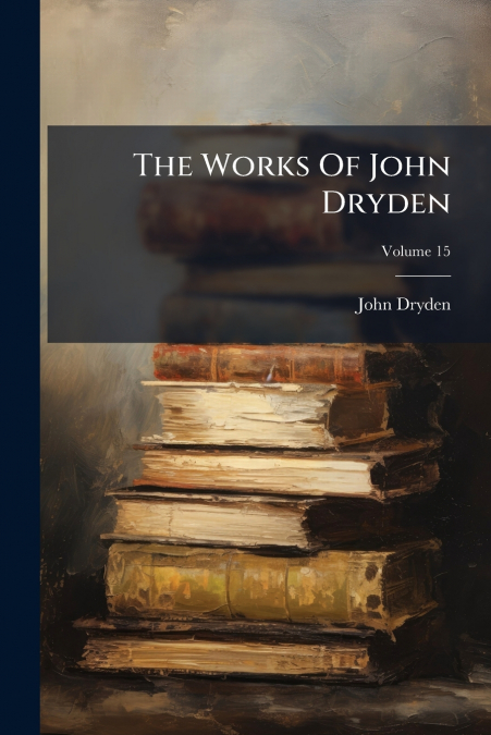 THE WORKS OF JOHN DRYDEN