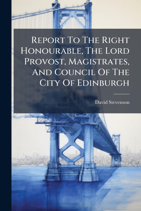 REPORT TO THE RIGHT HONOURABLE, THE LORD PROVOST, MAGISTRATE