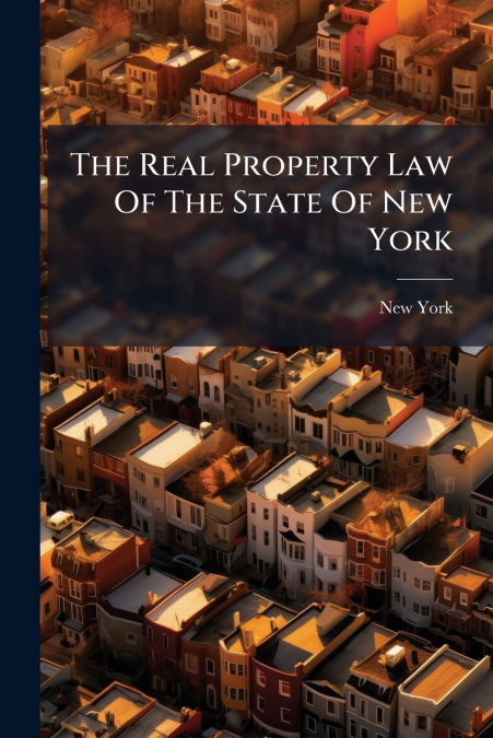 THE REAL PROPERTY LAW OF THE STATE OF NEW YORK