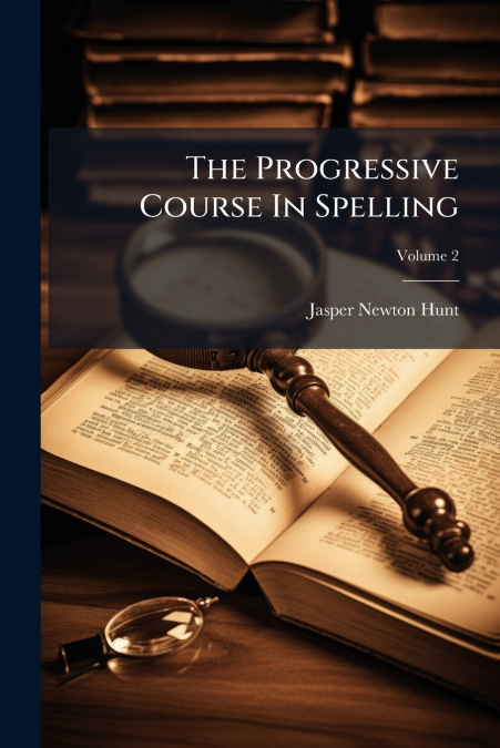 THE PROGRESSIVE COURSE IN SPELLING, VOLUME 2