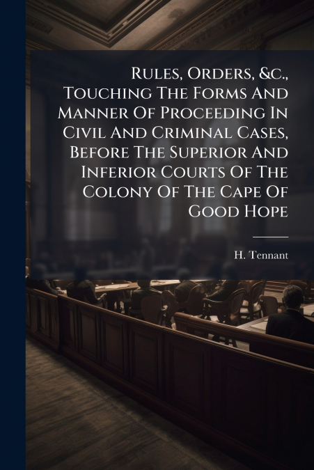 RULES, ORDERS, &C., TOUCHING THE FORMS AND MANNER OF PROCEED