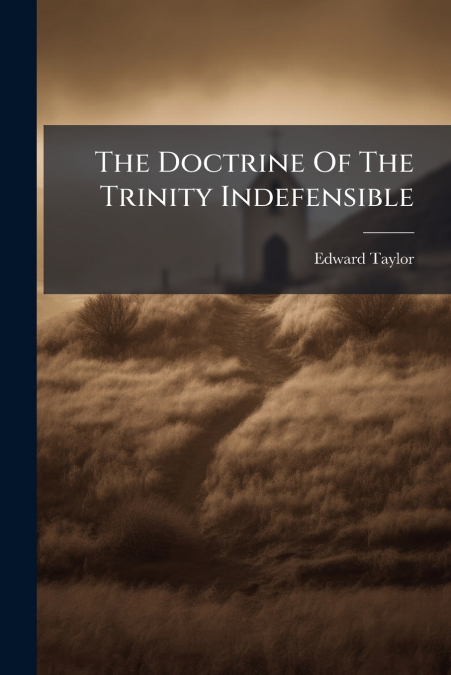 THE DOCTRINE OF THE TRINITY INDEFENSIBLE