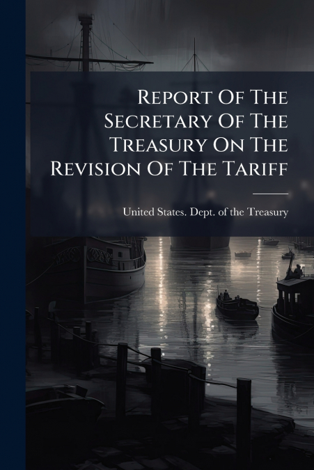 REPORT OF THE SECRETARY OF THE TREASURY ON THE REVISION OF T
