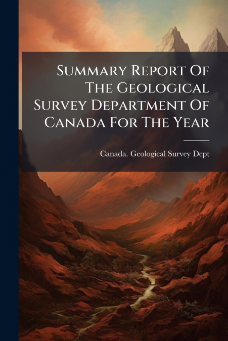 SUMMARY REPORT OF THE GEOLOGICAL SURVEY DEPARTMENT OF CANADA