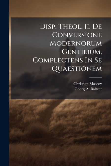 DISP. THEOL. II. DE CONVERSIONE MODERNORUM GENTILIUM, COMPLE