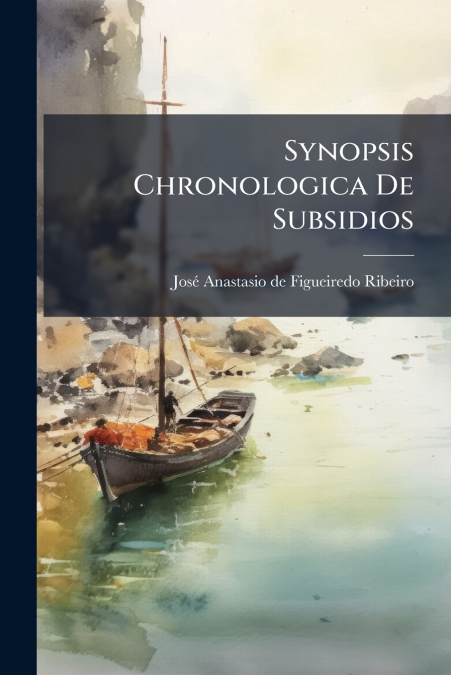 SYNOPSIS CHRONOLOGICA DE SUBSIDIOS